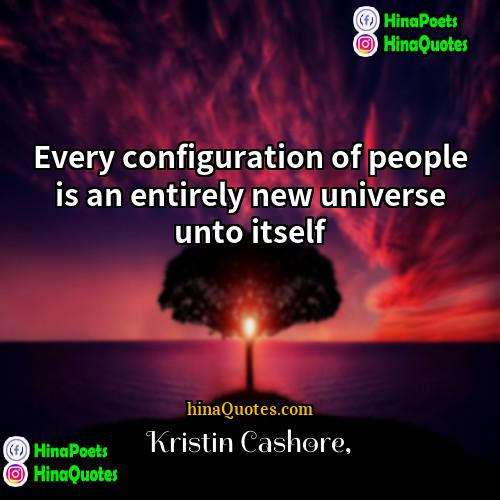 Kristin Cashore Quotes | Every configuration of people is an entirely